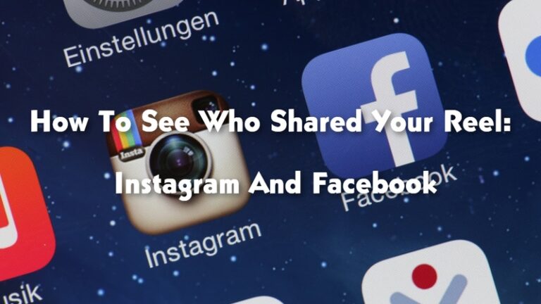 How To See Who Shared Your Reel: Instagram And Facebook
